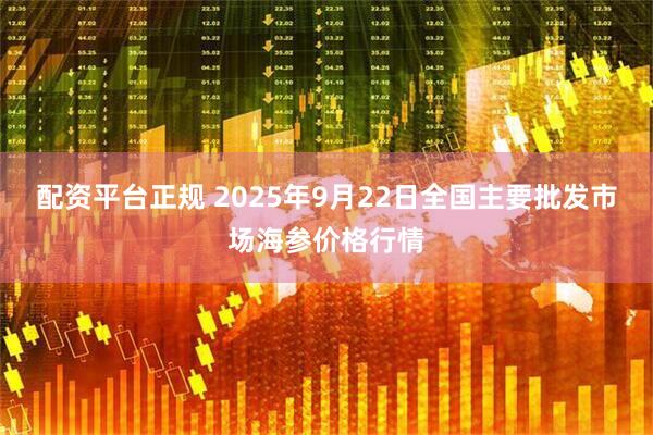配资平台正规 2025年9月22日全国主要批发市场海参价格行情
